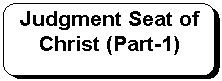 Rounded Rectangle: Judgment Seat of Christ (Part-1)